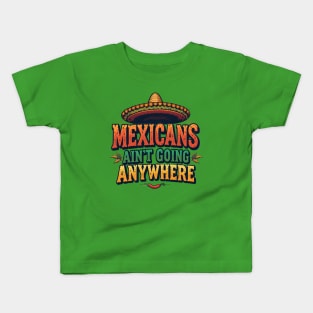 Mexicans Ain't Going Anywhere - Mexican Heritage T-Shirt Design Kids T-Shirt